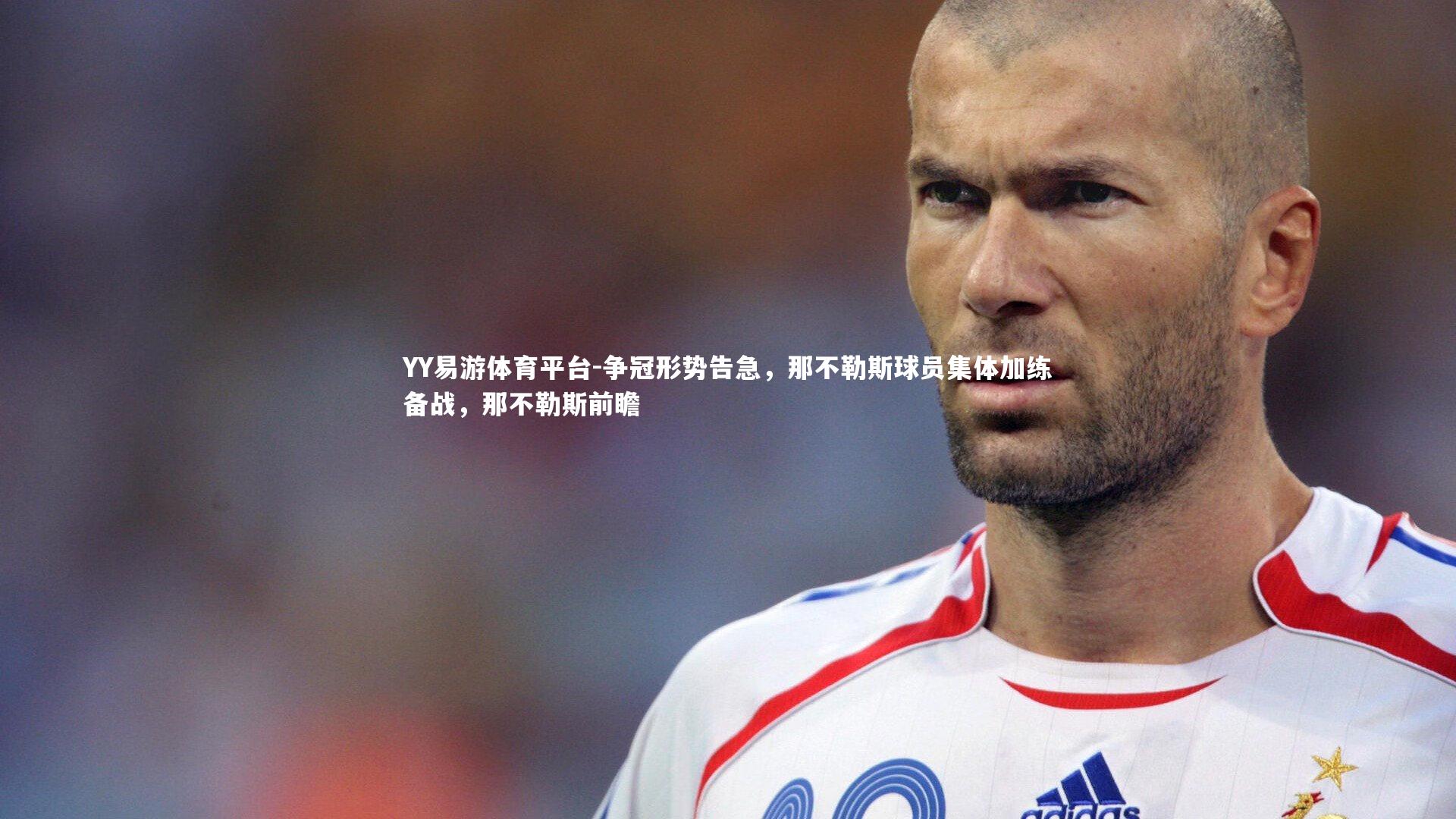 争冠形势告急，那不勒斯球员集体加练备战，那不勒斯前瞻
